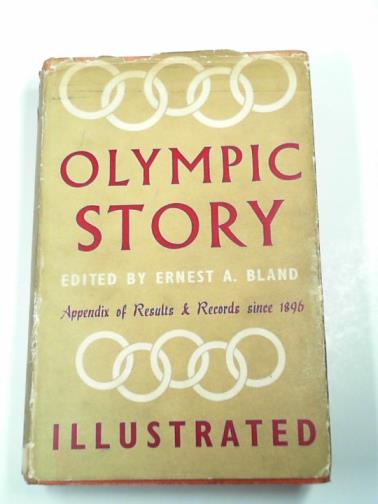BlLAND, Ernest A. (editor) - Olympic story: the definitive story of the Olympic Games from their revival in 1896. Illustrated, with an Appendix of results and records