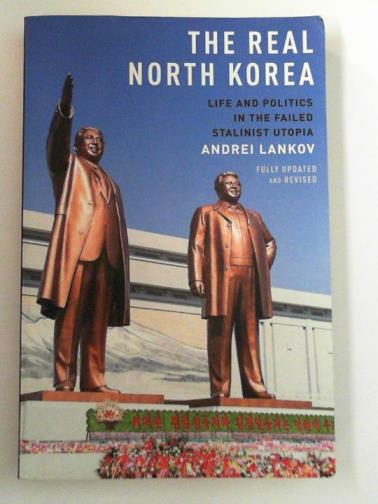 LANKOV, Andrei - The real North Korea: life and politics in the failed Stalinist Utopia