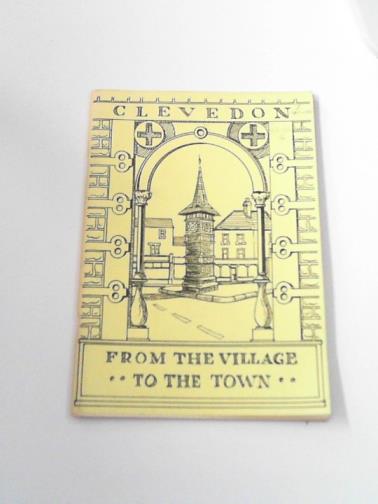 GUMMOW, A.W (ed) - Clevedon from the village to the town: studies in the history of nineteenth century Clevedon