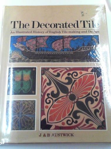 AUSTWICK J. & AUSTWICK, B. - The decorated tile: an illustrated history of English tile-making and design