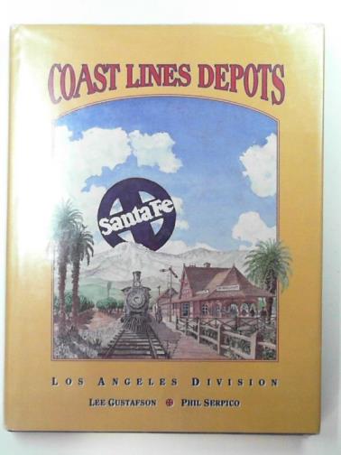 GUSTAFSON, Lee & SERPICO, Phil - Santa Fe coast lines depots: Los Angeles division