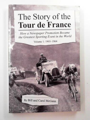 MCGANN, Bill & MCGANN, Carol - The story of the Tour de France: how a newspaper promotion became the greatest sporting event in the world, vol. 1: 1903-1964