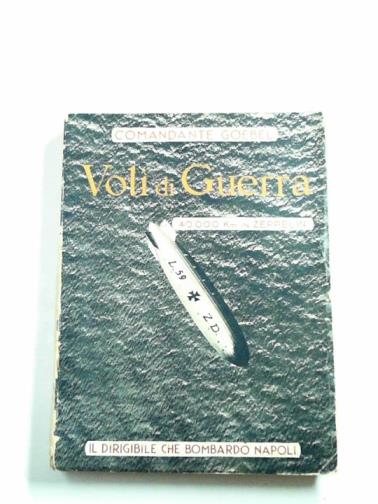 GOEBEL (Comandante) - Voli di guerra: 40,000 km in Zeppelin