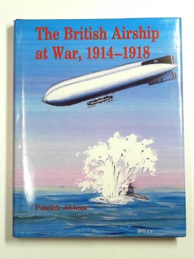 ABBOTT, Patrick - The British airship at war, 1914-18