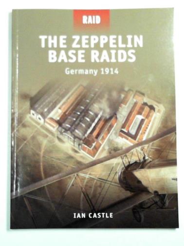 CASTLE, Ian - The Zeppelin base raids: Germany 1914