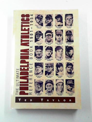 TAYLOR, Ted - The ultimate Philadelphia athletics reference book 1901-1954