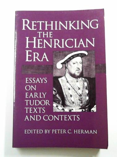 HERMAN, Peter C. (ed) - Rethinking the Henrician era: essays on early Tudor texts and contexts