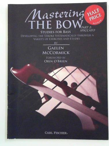 MCCORMICK, Gaelen - Mastering the bow: part 2: spiccato: developing the stroke systematically through a variety of exercises and etudes