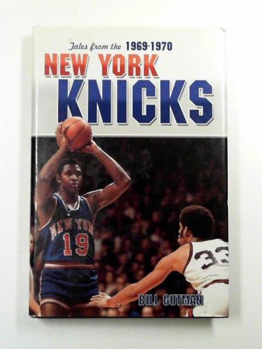 GUTMAN, Bill - Tales from the 1969-1970 New York Knicks