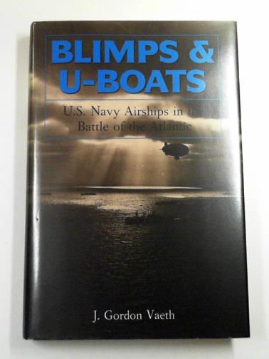 VAETH, J. Gordon - Blimps and U-boats: U. S. Navy airships in the Battle of the Atlantic