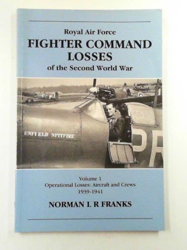 FRANKS, Norman L. R. - Royal Air Force fighter command losses of the Second World War: vol. 1 operational losses: aircraft and crews 1939-1941