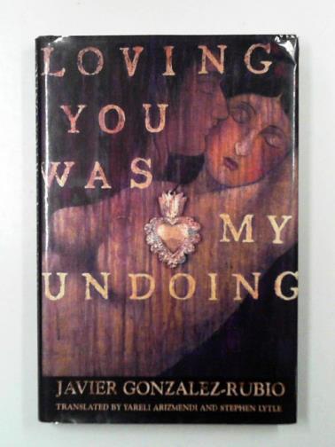 GONZALEZ-RUBIO, Javier - Loving you was my undoing