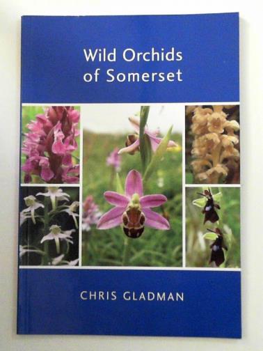 GLADMAN, Chris - Wild orchids of Somerset