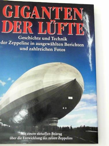 MEIGHORNER, Wolfgang. - Giganten der Lufte: geschichte und technik der Zeppeline in ausgewahlten Berichten und zahlreichen Fotos