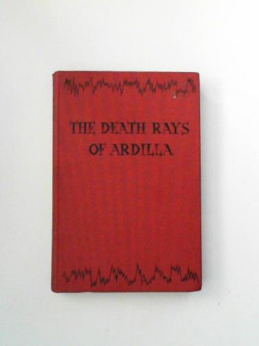 JOHNS, W. E. - The death rays of Ardilla: A story of interplanetary exploration