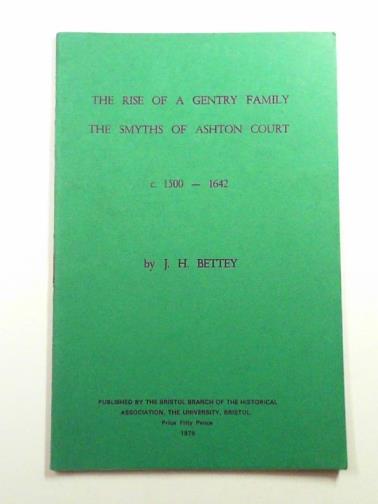 BETTEY, J. H. - The rise of a gentry family: the Smyths of Ashton Court, c. 1500-1642