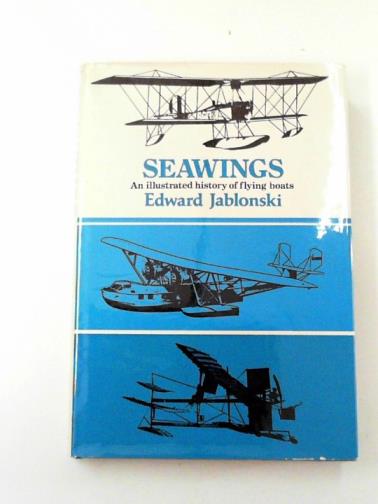 JABLONSKI, Edward - Seawings: an illustrated history of flying boats
