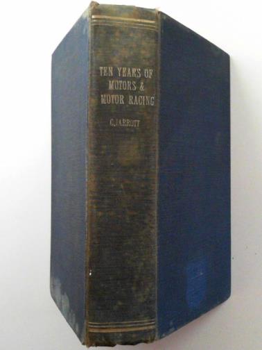 JARROTT, Charles - Ten years of motors and motor racing.