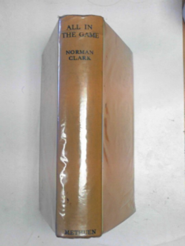 CLARK, Norman - All in the game: memoirs of the ring and other sporting experiences