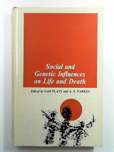 PLATT, Robert and PARKES, A.S. - Social and genetic influences on life and death: a symposium held by the Eugenics Society in September 1966: Eugenics Society symposia volume 3