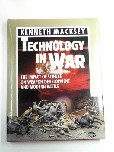 MACKSEY, Kenneth - Technology in war: the impact of science on weapon development and modern battle