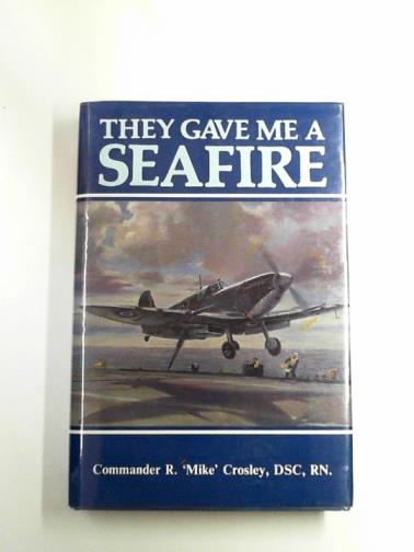 CROSLEY, R. Mike (Commander) - They gave me a Seafire