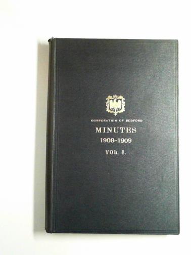 CORPORATION OF BEDFORD - Corporation of Bedford: Minutes 1908-1909 (volume 8)