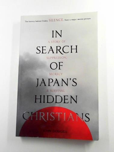 DOUGILL, John - In search of Japan's hidden Christians: a story of suppression, secrecy and survival