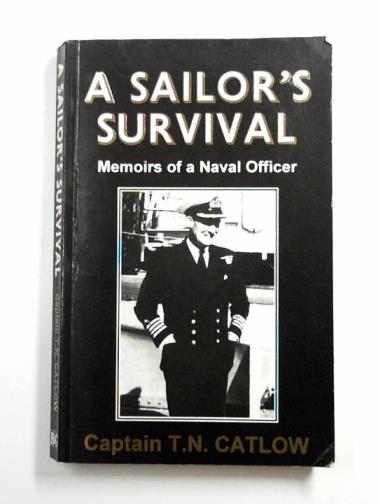 CATLOW, T. N. - A sailor's survival: memoirs of a Naval Officer