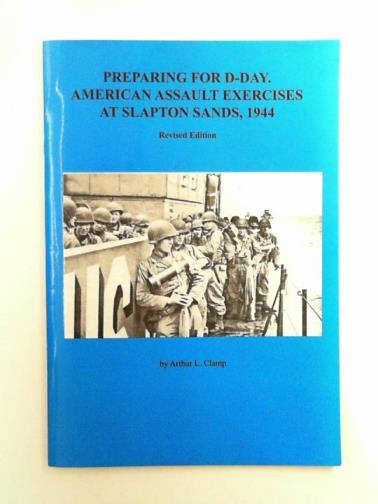 CLAMP, Arthur L. - Preparing for D. Day: American assault exercises at Slapton Sands 1944