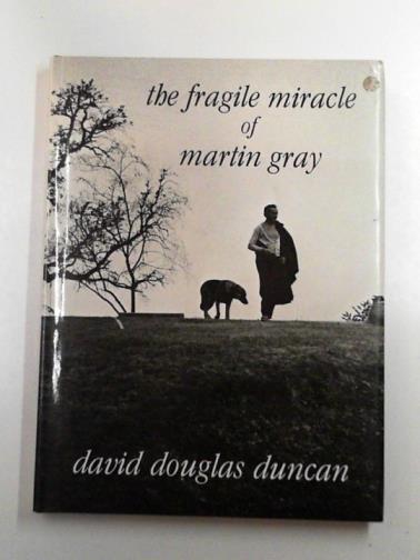DUNCAN, David Douglas - The fragile miracle of Martin Gray