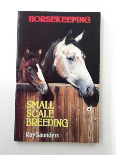 SAUNDERS, Ray - Horsekeeping: small scale breeding