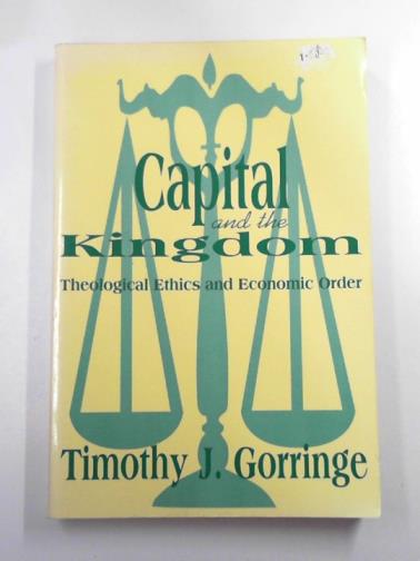 GORRINGE, Timothy J - Capital and the kingdom: theological ethics and economic order