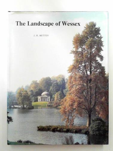 BETTEY, J. H. - The landscape of Wessex