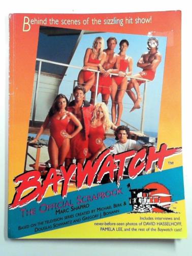 SHAPIRO, Marc - Baywatch: the official scrapbook