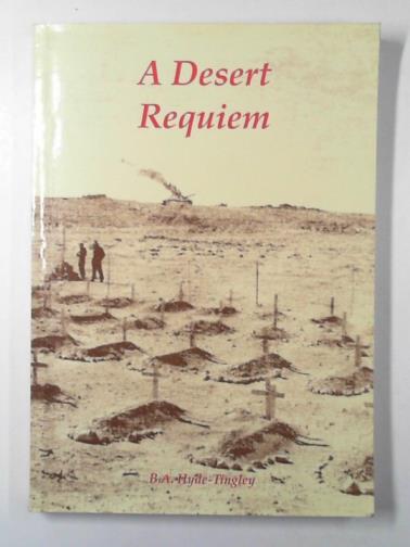 HYDE-TINGLEY, B. A. - A desert requiem: a full and true story of the life and personal experiences of a boy from the Cotswolds
