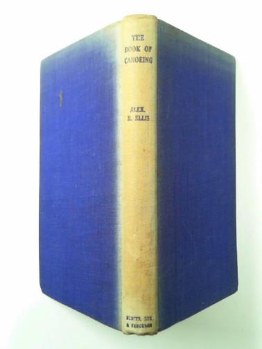 ELLIS, Alec R. - The book of canoeing: how to buy or make your canoe and where to take it