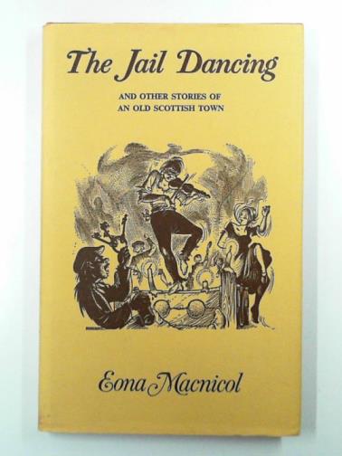MACNICOL, Eona - The jail dancing and other stories of an old Scottish town (Inverness)