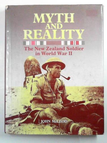 MCLEOD, John - Myth & reality: the New Zealand soldier in World War II
