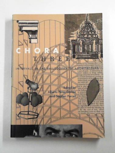 PEREZ-GOMEZ, Alberto and PARCELL, Stephen (editors) - Chora volume three: intervals in the philosophy of architecture: Volume 3 (CHORA: Intervals in the Philosophy of Architecture)