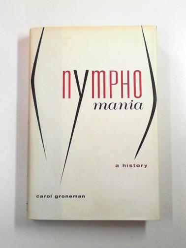 GRONEMAN, Carol - Nymphomania: a history