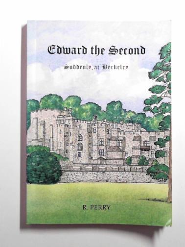PERRY, Reginald - Edward the Second: suddenly, at Berkeley