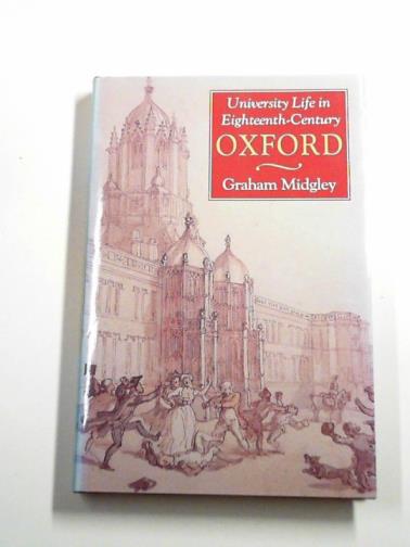 MIDGLEY, Graham - University life in eighteenth–century Oxford