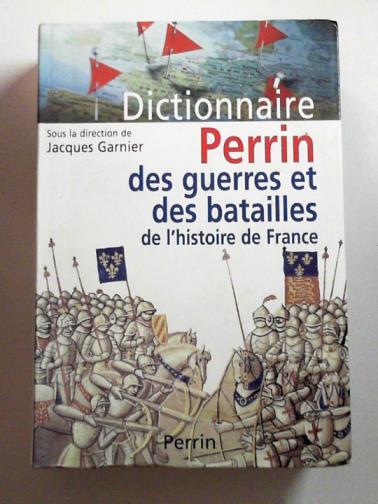 GARNIER, Jacques - Dictionnaire Perrin des guerres et des batailles de l'histoire de France