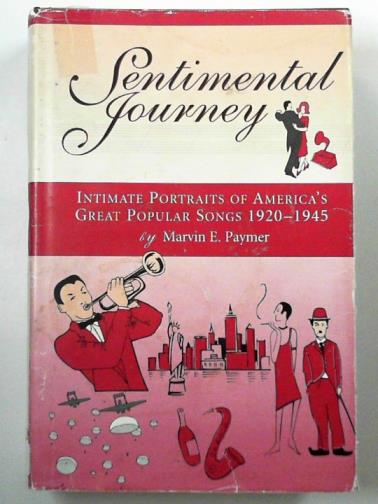 PAYMER, Marvin E. - Sentimental journey: intimate portraits of America's great popular songs, 1920-1945