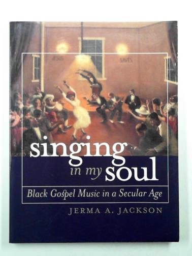 JACKSON, Jerma A. - Singing in my soul: black gospel music in a secular age