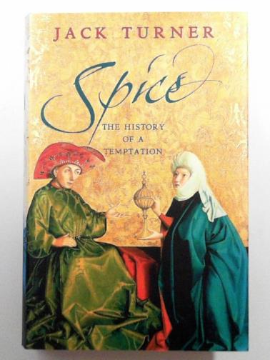 TURNER, Jack - Spice: the history of a temptation