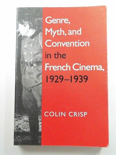 CRISP, Colin - Genre, myth, and convention in the French cinema, 1929-1939
