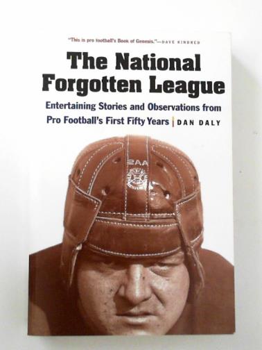 DALY, Dan - The national forgotten league: entertaining stories and observations from pro football's first fifty years