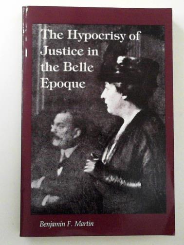 MARTIN, Benjamin F. - The hypocrisy of justice in the Belle Epoque